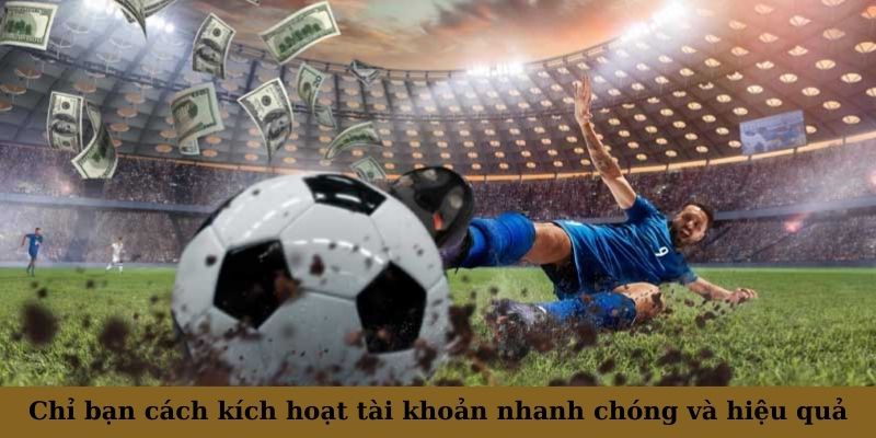 Chỉ bạn cách kích hoạt tài khoản nhanh chóng và hiệu quả